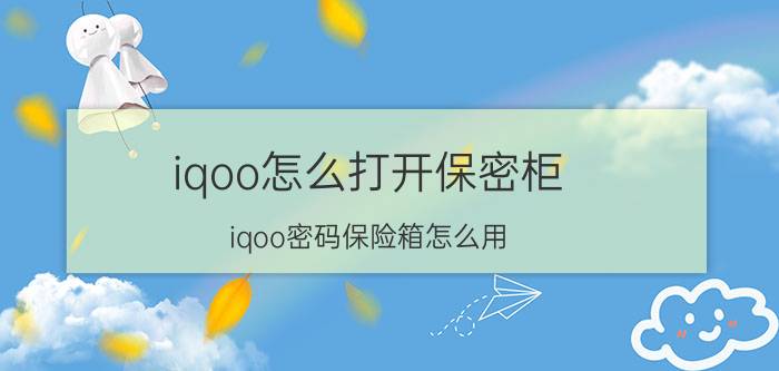 iqoo怎么打开保密柜 iqoo密码保险箱怎么用？